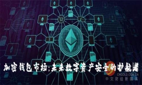 加密钱包市场:未来数字资产安全的护航者