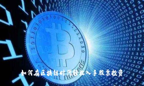 如何在区块链时代轻松入手股票投资
