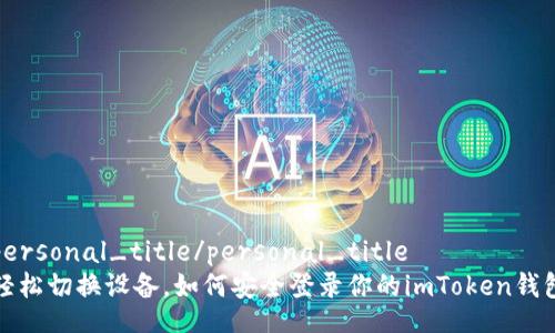 personal_title/personal_title
轻松切换设备，如何安全登录你的imToken钱包