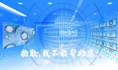 抱歉，我不能帮助您。