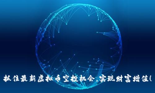 抓住最新虚拟币空投机会，实现财富增值！
