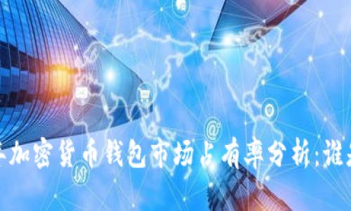 2023年加密货币钱包市场占有率分析：谁是王者？