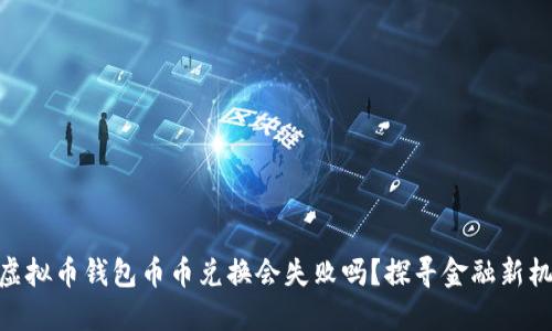 : 虚拟币钱包币币兑换会失败吗?探寻金融新机遇