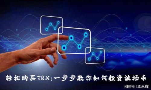 轻松购买TRX:一步步教你如何投资波场币