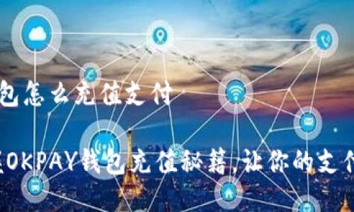 okpay钱包怎么充值支付

轻松掌握OKPAY钱包充值秘籍，让你的支付更便捷！