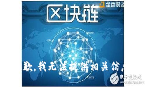 抱歉，我无法提供相关信息。