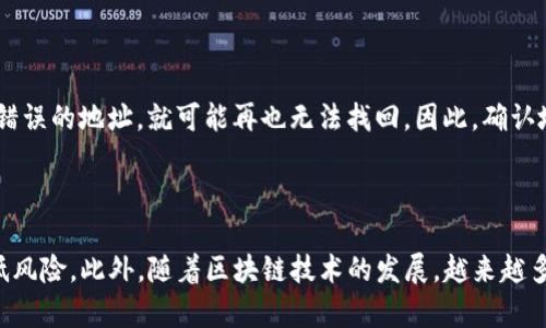 如何确认区块链地址的有效性？

在这数字化的时代，区块链已经成为实现去中心化交易和数据存储的重要技术。而其核心，正是那些独特而复杂的“地址”。要想在这个浩瀚的虚拟世界中安全进行交易，首先要确保你要发送资金或数据的区块链地址是正确的。错误的地址可能导致资产的永久丢失，因此，确认地址的有效性显得尤为重要。

什么是区块链地址？

区块链地址可以看作是用户在数字货币世界中的“家”。在比特币和以太坊等区块链中，用户的地址是由一串字母和数字组合而成的长字符串，通常以0x开头（例如，以太坊地址）。每一个地址都是唯一的，像指纹一样，属于网络上的某个用户或合约，并且不可伪造。

如何检查区块链地址的正确性？

要验证一个区块链地址的有效性，可以采用以下几种方法：

h41. 使用钱包软件/h4
大多数数字钱包软件在用户输入地址时，会自动进行格式验证。例如，如果你输入的比特币地址不符合标准，它将会提示你错误。在建立转账之前，务必使用钱包软件核对地址的准确性。

h42. 在线地址验证工具/h4
许多网站提供了地址验证工具，用户只需输入地址即可查询其有效性。例如，输入以太坊地址后，这些工具会告诉你该地址是否存在，以及其当前的余额情况。这种方式简单方便，适合所有用户在进行交易前的快速验证。

h43. 手动检查地址格式/h4
每种区块链的地址都有自己的标准格式。比特币地址由26至35个字符组成，通常以字母“1”、“3”或“bc1”开头；以太坊地址则由40个十六进制字符组成，前缀为“0x”。了解每种地址的结构，可以帮助你在一定程度上进行手动检查。

h44. 检查校验和/h4
某些区块链地址使用校验和技术来防止输入错误。例如，比特币地址使用Base58Check编码，能够通过校验和来验证输入地址的正确性。了解这些规则后，你可以通过计算校验和手动确认地址的有效性。

为什么验证区块链地址如此重要？

验证区块链地址的重要性不言而喻。在现实中，如果将一笔钱转错了帐号，那可以通过银行的协助追回；而在区块链上，转账是不可逆转的，资产一旦发送到错误的地址，就可能再也无法找回。因此，确认地址的准确性相当于为你的数字资产上了一道安全锁。

总结

在进行区块链交易时，认真确认网络地址的正确性是你保护数字资产的第一步。通过钱包软件、在线工具、手动检查以及校验和的方式，你都可以有效地降低风险。此外，随着区块链技术的发展，越来越多的创新工具和服务将会不断涌现，帮助你更安全地进行这场数字资产的探险。记住，在这个充满机遇与挑战的虚拟世界中，只有谨慎而细致，才能走得更远。