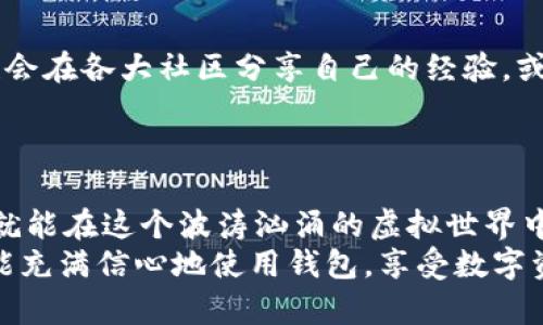 title：如何轻松找回你在imToken钱包中的丢失资产？  
guanjianci：imToken钱包, 找回资产, 数字货币

引言：数字货币的流动性与安全性
在这个数字货币飞速发展的时代，imToken钱包以其安全性和便捷性而受到广泛欢迎。然而，随着资产的流动性增强，很多用户也难免会面临资产找回的问题。无论是因为忘记密码、误操作还是设备丢失，找回资产的困扰让许多用户心有余悸。正如晨曦中隐约可见的老桥，尽管浑浊的河水反射着晨光，却也在渐渐被世俗消磨，就像我们的数字资产般脆弱而珍贵。

第一步：确认问题的性质
在开始找回资产之前，首先要确认你面临的问题是什么。是忘记钱包密码？还是误删了钱包？亦或者是换了设备，但没有备份好？就像是失去一把钥匙，首先要做的就是想清楚，钥匙究竟在哪里，才能找到打开门的办法。对于imToken用户来说，了解你面临的具体困难是找回资产的第一步。

第二步：使用助记词恢复钱包
如果你在使用imToken钱包时备份过助记词，那么找回资产的道路将会相对顺利。助记词就如同打开藏宝箱的金钥匙，能够将你与往日的资产重新连接。
首先，下载并安装最新版本的imToken钱包，确保软件的安全性。接着，点击“恢复钱包”，并根据提示输入你的12个或24个助记词。在输入助记词时，请确保每个词的拼写正确，严格按照顺序输入，因为这直接关系到你资产的能否找回。
完成后，钱包会自动扫描并恢复你的资产，让你重获那些宛如珍珠般闪亮的数字货币，就像时光重回，看到昔日的辉煌。在这一刻，你会感受到对技术的敬畏和对自身资产的珍视。

第三步：安全性检测
在成功找回资产后，不要急于使用。为了防止再次出现问题，记得对钱包的安全性进行全面检测。首先，可在设置中开启双重身份验证，增强安全系数。
同时，建议及时更换密码，并确保密码的复杂性，比如结合字母、数字和特殊字符，形成一道坚固的密码墙。就像是给你的财富铺上一层无形的保护罩，抵御外界的风险。

第四步：备份与存储
成功找回资产后，备份是下一个重要环节。助记词、私钥等数字资产信息应以安全的方式存储，例如将其记录在纸上，保存在一个安全的地方，或者使用安全的密码管理软件进行存储。
同时，切勿将助记词和私钥保存在互联网云端或者短信中，这样容易被黑客攻击。一个小小的失误，可能会造成不可估量的损失，就像是在悬崖边缘行走，稍不留意就会跌入深渊。

第五步：咨询客服与社区
如果在找回资产的过程中遇到困难，不要犹豫，及时与imToken的客服团队联系。他们将会为你提供准确的指导，帮助你解开这道难题。同时，许多数字货币爱好者也会在各大社区分享自己的经验，或许在他们的故事中能找到与你相似的遭遇以及解决方案。
这种互动仿佛在夜空中寻找星星，有时一个小小的提醒，便能让你不再孤单，找到指引前行的方向。

总结：永远的数字钱包
找回imToken钱包中的资产并非难事，关键在于确认问题的性质与合理利用工具。 在这个数字化时代，资产安全应放在首位，只要我们掌握了方法，时刻保持警惕，就能在这个波涛汹涌的虚拟世界中稳住自己的财富之舟。
正如晨雾中的老桥，纵然岁月悠悠，依旧屹立江边。你的数字资产亦如此，只要用心去维护，便能守护住那份珍贵的财富。在未来的日子里，愿每一个imToken用户都能充满信心地使用钱包，享受数字资产带来的无限可能。