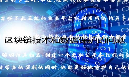 区块链钱包通常是设计用来保护用户隐私和资金安全的，因此它们本身并不会直接提供用户的IP地址。区块链技术的核心特性之一是去中心化和匿名性，这与传统的银行体系大相径庭。尽管如此，了解更多关于区块链钱包和IP地址之间的关系是相当重要的。下面将对此进行详细探讨。

区块链的钱包是什么？
区块链钱包可以想象成一个数字保险箱，它用于存储和管理用户的数字资产，如比特币和以太坊等加密货币。这些钱包通过公钥和私钥机制来确保只有拥有特定私钥的人才能访问及操作相应的钱包。钱包种类繁多，包括热钱包（在线）和冷钱包（离线），每种钱包都有其独特的使用场景及安全性。

用户隐私的保护
在大多数区块链网络中，每个用户的钱包地址与他们的身份是相对匿名的。这意味着虽然交易在区块链上是公开的，但交易的参与者（即钱包地址）的身份不为其他用户所知。这种匿名性是区块链技术的一大亮点，使得用户得以在保持财务隐私的同时进行自由交易。

IP地址的角色
IP地址是互联网上用来识别设备的唯一标识符，可以视作是设备的“地址”。在区块链网络中，一些区块链节点的IP地址可能会公开，尤其是在使用公共节点时。不过，既然钱包本身并不要求真实身份的信息，单从钱包中是无法直接追踪到IP地址的。

可以查到IP地址的情况
虽然区块链钱包一般不会直接存储IP地址，但在某些情况下，通过分析网络流量，掌握钱包识别信息的实体可能会获取到用户的IP地址。例如，在某些不太正规的交易平台或利用网络钓鱼手段时，攻击者可能会诱使用户连接到伪造的网站，从而获取到其真实的IP地址。此时，用户应保持警觉，确保只在可信的和安全的平台上进行交易。

如何保护你的隐私？
为了维护在线隐私，用户可以采取一些措施，例如：使用VPN以隐藏其真实IP地址，在使用公共Wi-Fi时格外小心，并确保选择安全的交易平台和钱包。此外，选择冷钱包而非热钱包存储大额资金也是保护财务信息的一种有效方式。

关于区块链技术的未来
区块链未来的发展将更加注重用户隐私与安全性。不少项目正在研究如何在保障去中心化的同时，也能增加透明度与可追溯性，使区块链应用能够回归其初衷：创建一个更加公平和信任的金融体系。

总之，区块链钱包本身无法查到用户的IP地址，而用户在网络行为中的隐私保护同样至关重要。通过采取适当的安全措施，我们可以在享受区块链带来的便利的同时，也能更好地守护自己的隐私。