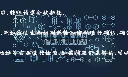 关于“imToken钱包怎么转不了了”的问题，首先需要了解钱包转账失败的可能原因以及解决方案。以下是一些常见的原因以及应对措施。

1. 网络问题
有时候，网络连接不稳定可能导致转账请求无法顺利发送。请确保你的设备与互联网连接良好，可以尝试切换至不同的网络环境，例如从Wi-Fi切换到移动数据。

2. 钱包版本过旧
imToken钱包如果没有更新到最新版本，可能会出现许多操作问题。检查应用商店中是否有更新，如果有，及时进行更新，以确保你的钱包能够顺利运作。

3. 钱包余额不足
转账时需要考虑交易费用（Gas费），如果账户余额不足以支付转账金额和交易费用，则会导致转账失败。请确认你的钱包中是否有足够的余额来完成转账及交易费用。

4. 合约问题
如果你是转账代币而非ETH，可能需要考虑到合约的实际情况。有些代币合约可能存在转账限制，例如转账额度、冷钱包转账等。如果是这种情况，请前往相关平台确认转账的具体规则。

5. 转账地址错误
转账的地址必须准确无误，确保没有输入错误，或使用了错误的地址格式。如果地址不符合标准，转账请求会被拒绝。

6. 钱包安全设置
imToken钱包有时会因为安全设置过于严格而限制转账。检查是否需要更高级别的身份验证，例如通过生物识别或输入密码进行确认，确保钱包的安全设置没有干扰到转账操作。

解决方案总结
如果遇到转账不成功的情况，可以先逐项排查上述可能性，从网络连接、钱包版本、余额、转账地址等方面进行检查。如果问题仍未解决，可以通过imToken的官方支持渠道获取帮助，向客服询问具体问题和解决方案，确保资产的安全。

希望这些信息对你有所帮助。如果还有其他问题，欢迎进一步提问！