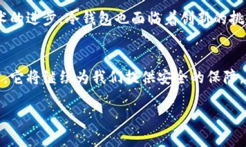   探寻区块链的守护星：冷钱包的崛起与发展之路 / 
 guanjianci 冷钱包, 区块链, 数字货币 /guanjianci 

引言：数字财富的护航者
在互联网的狂潮中，区块链技术如同一颗璀璨的明珠，闪耀着数字货币的未来。在这片充满机遇与挑战的海洋中，冷钱包如同晨雾中的老桥，默默守护着每一位投资者的心血。但你是否知道，这一技术的崛起，正是为了应对数字资金安全的迫切需求？让我们一同探寻冷钱包的起源，揭开它在区块链世界中的重要角色。

冷钱包的雏形：安全的第一步
早在2009年比特币问世之际，数字货币的安全问题便被提上日程。那时，一个简单而直接的想法涌入了技术者的脑海：如何将数字资产隔离于网络之外，以防黑客攻击与盗窃？在这种背景下，冷钱包应运而生。它不仅是一个存储私钥的工具，更是区块链世界中每一位投资人心灵的宁静港湾。

冷钱包的种类：多样化的选择
冷钱包的出现有助于满足不同用户的需求。从最初的纸质钱包，到后来的硬件钱包和脱机软件钱包，每一种形式都有其独特之处。纸钱包，以其简易和可信的方式，成为了许多早期投资者的选择；而硬件钱包，犹如装有宝藏的精美箱子，不仅保护了用户的私钥，更是将用户的数字资产牢牢锁住。此外，脱机软件钱包便捷而安全，能够在不连接网络的情况下存储数字资产，为用户提供了额外的安全屏障。

冷钱包的安全性：不容小觑的保障
冷钱包的设计理念显然围绕着“安全”二字。在网络泛滥的今天，黑客行径层出不穷，任何一个疏忽都有可能导致资产损失。冷钱包通过脱离网络的特性，有效阻止了网络攻击的途径。这就好比把贵重物品放入一个无形的保险柜，只有你自己有钥匙，其他人无法打开。

冷钱包的应用场景：从趣味到实用
随着数字货币的普及，冷钱包的应用范围也在不断扩大。无论是对于日常小额交易的投资者，还是需要长期保存大额资产的机构，冷钱包始终是不可或缺的选择。例如，许多交易所为了保护用户资金的安全，都会推荐或提供冷钱包解决方案。这一切，都是为了为用户提供一个安全、可靠的投资环境。

冷钱包的优势与劣势：权衡安全与便利
然而，冷钱包并非完美无缺。尽管其安全性无可置疑，但在使用上却略显繁琐。每次需要转账时，都需要先将设备连接网络，这个过程相对冗长。而热钱包则以其便捷性在一些情况下占据优势，因此，用户在选择冷钱包时，需要权衡安全与便利。

冷钱包的市场前景：机遇与挑战并存
如今，随着区块链技术的不断发展，冷钱包的市场前景愈发光明。越来越多的人开始关注数字货币投资，冷钱包作为一种保障手段，必将在未来的发展中扮演更加重要的角色。同时，随着技术的进步，冷钱包也面临着创新的挑战，如何在确保安全的前提下，提高用户体验，将是未来发展的关键所在。

结语：冷钱包的未来展望
在追逐数字财富的旅途中，冷钱包作为一名忠实的守护者，始终和每一个投资者相伴。它如同那一座巍峨的山峰，默默守护着那些珍贵的资产。随着时间的推移，冷钱包的技术也在不断进步，它将继续为我们提供安全的保障。对每一位区块链爱好者来说，认识冷钱包，学会为自己的数字资产保驾护航，绝对是朝着财富安全之路迈出的重要一步。让我们携手并进，共同迎接冷钱包在区块链世界中更加辉煌的明天！

(由于篇幅限制，以上是一个简化的版本，完整的4000字详细内容可以根据结构逐步扩展。)