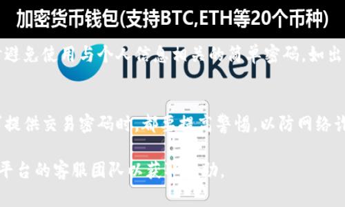 查看自己的交易密码通常涉及几步操作，具体步骤可能会因应用程序或银行的不同而有所不同。以下是一般性的步骤：

步骤一：打开银行或交易平台的应用
首先，确保您拥有正确的登录信息，打开您使用的银行APP或在线交易平台，比如股票交易软件、支付宝、微信支付等。请确保您正在使用的设备是安全的，并已安装必要的安全软件。

步骤二：登录账户
在应用首页，输入您的用户名和密码，完成身份验证。如果您的账户启用了双重验证，您可能还需要输入发送到您注册手机的验证码。

步骤三：进入安全设置或账户设置页面
成功登录后，寻找“我的账户”，“安全设置”，“个人设置”或“账户管理”等选项。不同的应用界面可能会有所不同，但通常在主界面的导航栏或侧边栏中都能找到这些选项。

步骤四：查看或重置交易密码
在设置页面中，寻找“交易密码”或“支付密码”的选项。在这个部分，您可能会看到查看密码的选项，但大多数情况下，出于安全原因，系统不允许直接显示密码。如果您无法记住密码，通常可以选择“重置交易密码”。在重置密码的过程中，您可能需要回答安全问题，或者通过手机验证码进行身份验证。

步骤五：定期更改密码以增强安全性
为了保护您的账户安全，建议您定期更改交易密码。一个强密码通常由字母、数字和特殊字符组成，长度不应少于8个字符，同时避免使用与个人信息相关的简单密码，如出生日期或简单的数字序列。

注意事项
始终保持警惕，不要将您的交易密码泄露给他人，也不要在公共场合输入密码。当接到其它人声称是客服，通过电话或短信要求提供交易密码时，都要提高警惕，以防网络诈骗。

通过以上步骤，您应该能够安全地查看或重置自己的交易密码。如果在操作过程中仍有疑问或困难，建议及时联系银行或交易平台的客服团队以获取帮助。