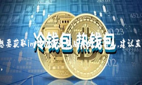 截至2023年10月，我没有最新的实时数据来确认im钱包（IM Wallet）的最新版本更新内容。如果你想要获取im钱包的最新版本更新信息，建议直接访问im钱包的官方网站或其在应用商店的页面，通常会在那里发布更新日志和新版本的具体改动。

如果你有特定版本的信息或者想了解某个特定功能，可以提供更多的细节，我会尽量提供相关的信息。