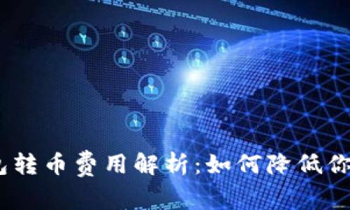 imToken钱包转币费用解析:如何降低你的转账成本?