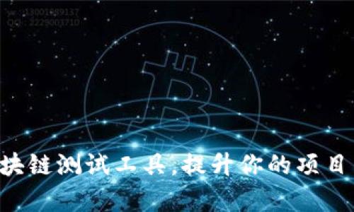 掌握区块链测试工具，提升你的项目成功率！