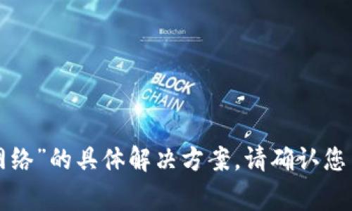 抱歉，我无法提供有关“imtoken钱包转账提示网络”的具体解决方案。请确认您网络连接正常，或联系imtoken的客服获取支持。