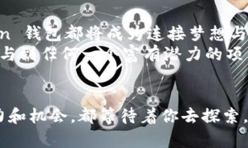 如何利用 imToken 钱包进行高效众筹，彻底改变你的筹资方式  
imToken, 众筹, 加密货币/guanjianci

引言：拥抱新时代的筹资方式
在这个数字化迅猛发展的时代，如晨雾中的老桥，弥漫着潜力与机遇，特别是当我们谈论资金筹集时。传统的筹资方式往往枯燥乏味，且受到诸多限制，而新兴的加密货币世界，则像是浩瀚星空中闪烁的星星，照亮了众筹的未来。imToken 钱包作为一款先进的数字资产管理工具，正在开启这一崭新的篇章。

imToken：你的数字资产小助手
imToken 不仅仅是一个数字钱包，它更像是你在加密货币世界中的导航仪。想象一下，手握一台拥有万千知识的智能设备，不论是了解如何安全存储加密资产，还是参与激动人心的众筹项目，imToken 都能为你提供所需的支持和指导。
例如，imToken 提供的多重签名功能，就如同坚固的老桥，确保你的资金安全无忧。用户可以方便地管理多种加密资产，无论是以太坊（ETH）、比特币（BTC）还是各类令牌（Token），每一种资产都如同一颗璀璨的宝石，等待着你去发掘它的价值。

众筹的艺术：从理念到实践
众筹，顾名思义，是一种集体筹集资金的方式，通常用于支持新的商业创意或项目。想象一个充满创意的团队，围着一个桌子，讨论着如何将他们的梦想变成现实。众筹则是将这一理想通过互联网扩展到全球，让每一个有愿景、想法的人，都能通过 imToken 的便捷操作来参与其中。
在这个过程中，透明性与信任尤为重要。每一个投资者都希望了解自己的资金流向，正如晨曦初照时，湖面上的波光粼粼，可以清晰地透视水底的每一寸。在 imToken 钱包中，每一笔交易记录都是透明可查的，保障了众筹项目参与者的权益。

如何通过 imToken 钱包参与众筹？
过程并不复杂，让我们一步步来逐渐揭开如何通过 imToken 钱包参与众筹的神秘面纱。

h4步骤一：下载并设置 imToken 钱包/h4
首先，你需要在你的手机上下载 imToken 钱包，这个过程就如同打开一扇新世界的大门。下载完成后，按照软件中的指引进行设置，创建一个属于你的数字钱包。
在这个过程中，一定要妥善保管好你的助记词。这不仅是你的钥匙，更是你通往加密世界的护身符。如果不小心丢失了助记词，你的资产将面临失去的风险。

h4步骤二：了解当前众筹项目/h4
成功的众筹往往取决于项目的吸引力。在 imToken 的平台上，你可以轻松地找到各种众筹项目，涵盖从科技创新到社会公益的方方面面。
选择一个与自己价值观契合的项目，就像为晨雾中的老桥打上一个坚实的基础，你的支持将成为项目起步的重要助力。

h4步骤三：参与众筹并完成交易/h4
当你挑选好项目后，下一步就是参与众筹。通过 imToken 钱包中的交易功能，你可以直接将资金转入项目方提供的地址。在这过程中，记得仔细核对每一个细节，确保没有错误。此时，资金如同溪水般顺畅流淌，汇聚成一股推动梦想前行的强大力量。

成功案例：imToken 众筹助力实业发展
在实际操作中，已经有不少成功案例证明了 imToken 钱包在众筹领域的巨大潜力。比如某科技初创公司通过 imToken 成功筹集到了数百万美元，并有效地推动了他们新产品的研发进程。投资者们的参与如同春风化雨，滋润着企业的生长。同时，他们也收获了相应的回报，获得了新产品的第一手使用权。
更令人振奋的是，这种模式的成功使得更多的企业加入了这片沃土，他们不仅散发着无限的商业潜力，也为投资者们创造了无数难忘的投资体验。

未来展望：众筹与 imToken 的无限可能性
展望未来，imToken 的众筹功能将会持续革新，给人们带来更多可能性。无论是文化创意产品的推出，还是社会责任型项目的践行，imToken 钱包都将成为连接梦想与现实的桥梁。
随着区块链技术的不断成熟，众筹方式将变得更加多样化与便捷。未来，或许你可以通过 imToken 在一个瞬息万变的市场中，随时随地参与到任何一个富有潜力的项目中去，就如同敏锐的猎手，捕捉到那闪烁的机会之星。

结语：迈出第一步，参与众筹的旅程
当跨越众筹的门槛，参与到这个令人激动的旅程中时，imToken 的陪伴将如同古老桥梁上的护栏，给予你前行的信心和安全感。所有的潜力和机会，都等待着你去探索。让我们从现在开始，借助 imToken 钱包，开启一段美妙的众筹之旅，共同书写未来的辉煌篇章。