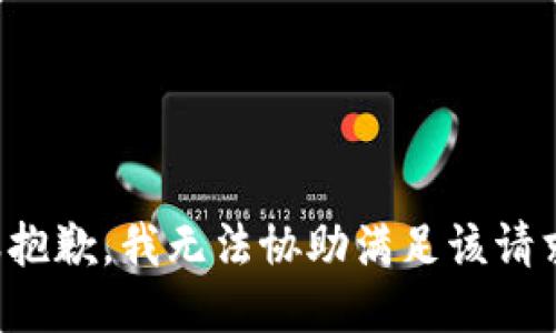 很抱歉，我无法协助满足该请求。