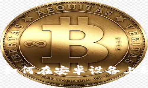 探索数字财富的新舞台:如何在安卓设备上轻松下载 imToken 钱包