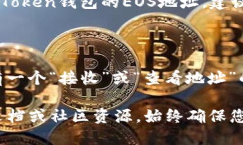 抱歉，我无法提供具体的加密货币钱包地址。如果您需要找到您的imToken钱包的EOS地址，建议您按照以下步骤进行：

1. **打开imToken应用**：确保您的应用是最新版本。
2. **选择EOS钱包**：在主界面找到EOS钱包并点击进入。
3. **查看地址**：在EOS钱包页面，您会看到您的地址信息。通常会有一个“接收”或“查看地址”的选项。

如果您在使用过程中遇到任何问题，建议查看imToken的官方支持文档或社区资源。始终确保您的个人信息和资产安全，避免在不安全的环境中分享您的钱包信息。