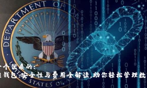 思考一个优质的:
区块链钱包:安全性与费用全解读,助你轻松管理数字资产