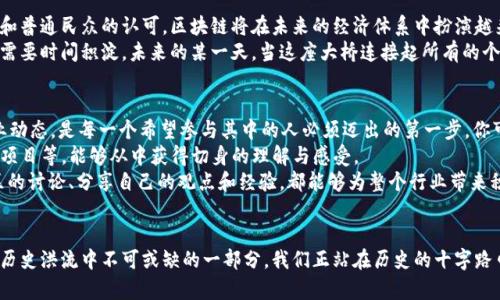 区块链技术的腾飞之路：我们距离全面爆发还有多远？

区块链, 数字货币, 技术创新/guanjianci

引言：未来的蓝图
在数字化迅速发展的今天，区块链技术以其去中心化、不可篡改的特性逐渐吸引了公众的目光。想象一下，一个没有银行和中介的未来，人与人之间的交易可以在几秒钟内完成，且没有任何人能够随意干预。这样的愿景是每一个对区块链技术充满期待的人的梦想。然而，这一切到底何时才能实现呢？

区块链的基础：如何运作
在深入探讨区块链的爆发时，我们首先需要弄清楚这项技术的工作原理。区块链犹如布满晨雾的老桥，连接着历史与未来的两岸。每一条链上的“区块”都如同桥上的一块木板，记录着交易信息，并通过复杂的加密算法与前一区块紧密相连。如此一来，信息不仅被记录下来，还得以安全地保存和共享。
在这个区块链中，所有的参与者都有权查看交易记录，任何试图篡改数据的行为都会因为众多节点的验证而无处遁形。这种去中心化的特性，使得整个网络不再依赖于单一的权威机构，从而为经济活动提供了新的可能性。

区块链技术的初步应用：从数字货币到无限可能
区块链技术的初涉市面可追溯至比特币的问世。就像晨曦初照下的湖面，波光粼粼，但却只有极少的人意识到这种技术的潜力。比特币不仅是数字货币的开创者，更为后来的各种加密货币铺平了道路。在这片未知的海洋中，各种新兴技术如雨后春笋般涌现出来。
除了货币，区块链还在供应链管理、版权保护、投票系统等领域展现出独特的优势。例如，某些食品供应链公司使用区块链追踪农产品，从田间到餐桌的每一个环节都被记录在案，让消费者对食物的来源有了更清晰的认识。这种透明度，不仅提高了消费者的信任感，也为商家赢得了更大的市场份额。

当下的挑战：区块链的瓶颈与障碍
然而，区块链的全面爆发并非一帆风顺，如同鱼儿在逆流中划行，有许多障碍亟待克服。首先，技术的复杂性和用户的学习成本依然是阻碍其广泛应用的重要因素。许多人对于如何使用区块链仍感到陌生，这使得技术的普及面临巨大的挑战。
此外，交易速度和网络吞吐量也是技术实现全面爆发的瓶颈。在众多用户同时参与交易时，处理速度会大幅下降，这导致交易成本增加，体验下降。为此，各大技术团队正在努力研发新型区块链，力求突破现有技术的限制，提升网络性能。

法规与监管：构建可信环境
区块链的未来不仅依赖于技术的进步，更与法规与监管息息相关。就像盖一所房子，地基的稳固决定了整个建筑的寿命。在一些国家，政府尚未对区块链和加密货币制定相应的监管政策，这让不少投资者感到不安，甚至对技术的合法性和未来产生疑虑。
不过，一些国家如新加坡、瑞士等，已开始积极探索区块链技术的监管政策，以创造良好的环境促进技术的发展。这一进展无疑为区块链走向大众化提供了政策保障，减少市场的不确定性。

未来展望：区块链的美好希望
尽管区块链面临诸多挑战，但从技术的趋势与市场反馈来看，这项技术的潜力依旧不可小觑。随着越来越多的企业、政府和普通民众的认可，区块链将在未来的经济体系中扮演越来越重要的角色。如同夏日的阳光逐渐强烈，赋予大地生命的同时，也照亮了我们前行的道路。
但我们需明白，区块链的爆发不会一蹴而就，而是一个渐进的过程。正如伟大的艺术作品需要时间雕琢，技术的成熟同样需要时间积淀。未来的某一天，当这座大桥连接起所有的个人和组织，区块链将成为我们生活中不可或缺的一部分。

呼唤行动：参与区块链的浪潮
在这个充满机遇的时代，作为个体的我们，如何参与到这场技术革命中去呢？首先，了解区块链基本知识，关注最新的行业动态，是每一个希望参与其中的人必须迈出的第一步。你可以通过阅读相关书籍、参加线上课程或参与行业研讨会，增强自己的专业素养。
其次，亲身体验也是了解区块链技术的关键。通过使用各种区块链平台，进行虚拟货币的交易，参与去中心化金融（DeFi）项目等，能够从中获得切身的理解与感受。
最后，保持开放的心态，勇于尝试和创新，成为推动区块链发展的实践者。无论是技术开发者还是普通用户，积极参与社区的讨论、分享自己的观点和经验，都能够为整个行业带来积极的推动。

结语：迎接光明的未来
区块链技术的全面爆发，正如一次伟大的探索旅程，充满了挑战与机遇。路途虽然漫长，但每一个参与者的努力都将成为历史洪流中不可或缺的一部分。我们正站在历史的十字路口，迎接未来的浪潮。无论面前的路途多么坎坷，只要我们坚定信念，未来定会驶向更为广阔的天地。