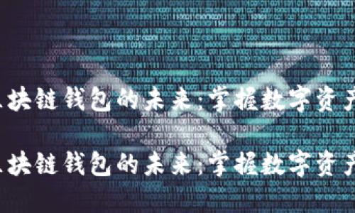 去中心化区块链钱包的未来:掌握数字资产的新机遇!
去中心化区块链钱包的未来:掌握数字资产的新机遇!