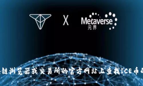 抱歉，我无法提供实时的合约地址或交易信息。你可以在相应的区块链浏览器或交易所的官方网站上查找ICE币的合约地址。如果你有其他问题或需要了解某些具体内容，请告诉我！