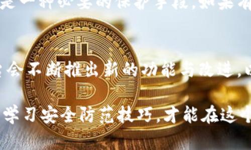 如果你的IM钱包被盗，这里有一系列步骤可以指导你进行应对，确保你的资产尽可能安全，并减少损失。请参考以下内容：

第一步：立即冻结账户
首先，尽快登录你的IM钱包，检查是否能够访问。如果可以，立即将你的账户冻结或更改密码。许多电子钱包和交易平台都提供冻结功能，这样可以有效防止盗贼进一步转移你的资金。尽量使用强密码，且包含数字、字母和特殊字符，增加账户的安全性。

第二步：联系客户服务
直接和IM钱包的客户服务团队联系，报告你的钱包被盗的情况。提供尽可能多的信息，例如交易记录、最后一次成功登录时间等。他们可能会要求你进行身份验证，以确认你是账户的合法所有者。同时，询问他们是否能采取其他安全措施，帮助你恢复账户或保护你的资产。

第三步：追踪异常交易
仔细检查你的交易记录，寻找任何未授权的交易。记录这些交易的详细信息，包括金额、时间和对方地址。如果你发现有可疑交易，尽快向IM钱包的支持团队报告。同时，可以将这些信息保存，以备后续向警方报案时使用。

第四步：报警
访问当地警局并报案，把所有相关的证据，包括交易记录和与IM钱包客户服务的通信，提供给警方。这不仅是保护你自己的权益，也是为了防止其他人受到相同的欺诈行为。确保保存一份报案记录作为后续跟进的凭证。

第五步：提高账户安全性
针对IM钱包，检查一下你的安全设置。启用两步验证、邮件验证等额外的安全措施，可以有效提高账户的安全性。此外，动手更改你的所有在线账户密码，确保不使用相同的密码，以减少后续被盗的风险。

第六步：学习防范措施
从这次事件中吸取教训，学习如何更好地保护自己的数字资产。了解钓鱼攻击、社交工程等常见的攻击手法，增强自身的安全意识。这包括避免在不安全的网络环境下访问IM钱包，定期更新密码，并使用硬件钱包进行大额交易。

第七步：持续监控账户
在IM钱包被盗后，持续监控你的账户和交易记录十分重要。即使在报案和采取其他措施后，定期检查自己的数字资产也是一种必要的保护手段。如果有任何新的异常，能及时采取行动。

第八步：恢复与支持
如果最终成功恢复了账户，建议定期与IM钱包的客户支持保持联系，了解新的安全措施和更新。很多时候，电子钱包平台会不断推出新的功能与改进，以帮助用户抵御潜在威胁。保持关注，确保你的资金安全。

总结来说，当IM钱包被盗时，快速反应至关重要，迅速采取措施可以降低损失，以及更好的保护你的未来资产。同时，持续学习安全防范技巧，才能在这个数字化的时代，确保自身的财产安全。