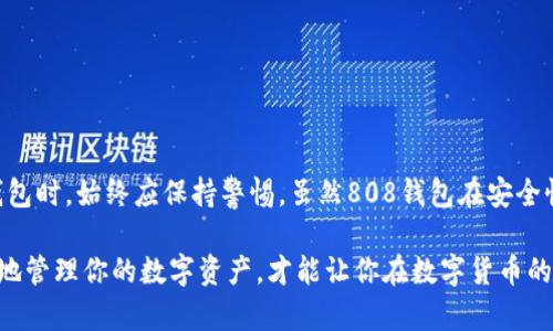 808钱包：你的数字资产安全守护者

随着数字货币的流行，越来越多的人开始关注如何保护他们的资产。数字钱包作为存储和管理虚拟货币的重要工具，成为了很多投资者的首选。在这其中，808钱包因其便利性和多样化的功能备受关注。那么，808钱包究竟是一个正规平台吗？它的安全性是否可以让用户放心？在这篇文章中，我们将深入探讨808钱包的特点、优势以及用户应该注意的安全问题，让你对它有一个全面的了解，帮助你做出明智的决策。

一、808钱包简介

808钱包是一款提供多种加密资产管理的数字钱包应用，用户可以在这个平台上安全地存储、发送和接收各种数字货币。平台支持的主流虚拟货币数量众多，包括比特币、以太坊以及部分山寨币。808钱包不仅具备基本的资产管理功能，还有着独特的用户界面和一系列便捷的交易服务，适合不同层次的用户，从新手到老手都能轻松上手。

二、808钱包的优势分析

h41. 用户友好的界面设计/h4

808钱包的设计旨在提供一种简洁直观的用户体验。通过清晰的导航和明了的功能区域，用户可以轻松找到需要的工具和服务，无论是查看资产余额、进行交易还是查询市场动态。这种友好的界面不仅降低了用户的学习成本，也使得在数字货币市场中活动变得更加轻松愉快。

h42. 多币种支持/h4

808钱包支持多种主流和非主流的数字货币。用户只需一个钱包，就能管理多个资产，省去了频繁下载和注册不同平台的烦恼。对于那些投资组合较为丰富的用户来说，这一点无疑是极大的便利。

h43. 实时交易与市场信息/h4

在这个信息瞬息万变的数字货币市场中，及时的交易能力至关重要。808钱包提供实时的价格更新，用户可以根据市场行情快速做出反应。这对于那些喜欢短线交易的投资者尤为重要，帮助他们抓住每一个交易机会。

三、808钱包的安全性探讨

h41. 加密技术保障/h4

在谈论数字钱包的安全性时，一个显而易见的关注点是加密技术。808钱包采用了行业领先的加密技术对用户的资金和信息进行保护。这意味着，用户在使用钱包时，其数据和交易信息会被深度加密，极大地降低了被黑客攻击的风险。正如在晨雾中的老桥上，尽管周围环境复杂，但坚固的桥梁依然能稳定地支撑起往来的行人。

h42. 私钥管理/h4

808钱包还为用户提供了安全的私钥管理功能。用户的私钥会被安全存储，甚至可以选择不将私钥上传到云端，增加了安全性。这些措施极大降低了因平台漏洞导致用户资产损失的风险，使得用户可以更安心地管理自己的数字资产。

h43. 定期安全审计/h4

为了维护平台的安全性，808钱包定期进行安全审计。专业的第三方机构会对钱包进行全面的检测，寻找安全漏洞并及时修复。这种做法不仅提升了用户对平台的信任感，也确保了用户的资产始终处于一个安全的环境之中。

四、用户评价与实际体验

在评价一个数字钱包的安全性时，用户的实际体验和反馈往往最具说服力。在各大论坛和社交媒体上，许多用户给予了808钱包积极的评价，称赞其操作简便且流畅。而在安全性方面，不少用户反馈在使用过程中并没有遇到重大的安全问题，认为其具有较高的安全性和可靠性。

当然，用户的体验也因人而异。有些用户反馈在充值和提现上可能会遇到一些延迟，但整体来看，大部分用户对808钱包的评价较高，为他们的交易和资产管理提供了便利。

五、结论：808钱包是否值得信赖？

综上所述，808钱包作为一个多功能的数字钱包平台，凭借其用户友好的界面设计、卓越的多币种支持以及业内领先的安全技术，值得广大用户关注和使用。当然，用户在选择任何数字钱包时，始终应保持警惕。虽然808钱包在安全性和用户体验上都表现出色，但数字货币市场本身就存在风险，因此用户应根据自己的需求和投资情况谨慎选择。

总的来说，808钱包是一个在规范性和安全性上都有所保障的平台，但用户仍需保持对市场和技术的敏感度，确保自身的资产安全。无论是在晨曦微露的早晨还是星空璀璨的夜晚，安全地管理你的数字资产，才能让你在数字货币的旅途中走得更远。