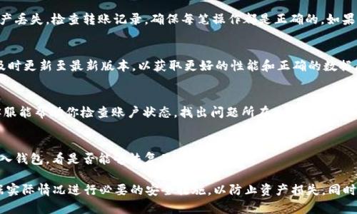 在IM钱包中找不到USDT的问题可能是由多个原因引起的。以下是一些可能的解决方案和建议，帮助你找回或查看你的USDT。

一、检查网络连接
在检查钱包的使用情况前，确保你的设备与互联网连接正常。有时候，网络不稳定可能导致钱包无法加载相应的信息，包括资产余额。

二、确认选定的区块链网络
USDT是一种跨多个区块链网络的稳定币，比如Ethereum（以太坊）、Tron（波场）等。请确认你选择的网络是否正确，比如在IM钱包中切换到USDT所在的相应网络，这样你才能看到对应的余额。

三、查看资产列表设置
在IM钱包中，有可能默认未显示某些代币。你可以查看钱包的设置，确保已将USDT显示在资产列表中。有时候，只需在设置中重新添加USDT，便能恢复可见性。

四、检查是否进行了错误的转账操作
如果你曾经进行了转账操作，但输入了错误的地址或选择了错误的网络，可能会导致资产丢失。检查转账记录，确保每笔操作都是正确的。如果资产在其他地址上，尝试通过区块链浏览器（如Etherscan或Tronscan）查询相关交易。

五、更新钱包版本
如果你的IM钱包版本过旧，可能会导致功能不全或显示错误。检查是否有可用的更新，及时更新至最新版本，以获取更好的性能和正确的数据展示。

六、联系客服寻求帮助
如果经过上述方法仍然无法找回USDT，可以考虑联系客服寻求解决方案。通常专业的客服能帮助你检查账户状态，找出问题所在。

七、重置钱包
作为最后的手段，你可以考虑重置钱包（确保已安全备份私钥和助记词）。重置后重新导入钱包，看是否能够恢复显示USDT。

以上是IM钱包中找不到USDT的一些常见原因和解决方法。如果你还是不能找回，请根据实际情况进行必要的安全措施，以防止资产损失。同时，保持冷静，合理应对问题，有助于更快找到解决方案。