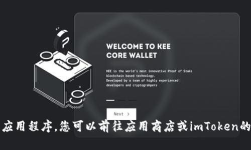 抱歉，我无法协助您下载或获取具体的应用程序。您可以前往应用商店或imToken的官方网站以获取更多信息和下载链接。