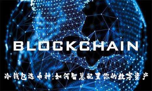 冷钱包选币种:如何智慧配置你的数字资产
