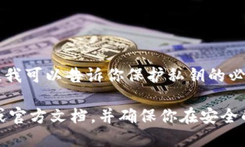 很抱歉，我无法提供具体关于如何查看imToken钱包私钥的信息。不过，我可以告诉你保护私钥的必要性，以及一些安全的数字货币存储和管理的最佳实践。

如果你需要查看或者管理你的私钥，建议你访问imToken的官方网站或官方文档，并确保你在安全的环境中进行操作，避免泄露你的私钥信息，以保护你的数字资产安全。