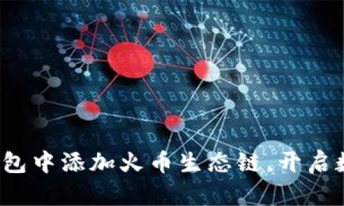如何在ImToken钱包中添加火币生态链，开启数字资产管理之旅！