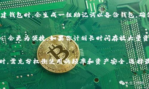 ImToken 是一款流行的数字货币钱包，它主要用于存储、管理和交易各种加密货币。然而，关于它是否属于冷钱包的定义需要更详细的阐述。

什么是冷钱包？
在加密货币的世界中，冷钱包是指不直接连接到互联网的数字钱包。它们可以是硬件设备，如 Ledger 或 Trezor，或者是纸钱包，这种钱包的主要优势在于其安全性。由于冷钱包不与网络相连，因此它们不容易受到黑客攻击。

ImToken 的功能与特点
ImToken 是一个移动端数字钱包，提供易于操作的用户界面，用户可以方便地管理他们的加密货币。它支持多种主流数字货币，包括以太坊和比特币，为用户提供了一个一站式的加密资产管理解决方案。此外，ImToken 还集成了 DApp 浏览器，使用户能够直接在钱包内部访问去中心化应用。

ImToken 的安全性
ImToken 虽不被视为传统意义上的冷钱包，但它的安全性在于其采用多重签名和助记词等技术来保护用户资产。用户在创建钱包时，会生成一组助记词以备份钱包，确保在设备丢失或故障时能恢复资产。此外，ImToken 还具备一定的防钓鱼机制，帮助用户提高安全意识。

如何选择合适的钱包？
在选择数字钱包时，用户需要考虑自己的使用习惯和安全需求。如果你在频繁交易并需要快速访问资金，热钱包如 ImToken 会更为便捷。如果你计划长时间存放大量资产，选择冷钱包更为明智。冷钱包虽不便捷，但它提供的安全性使其成为长线投资者的理想选择。

结语
总的来说，ImToken 是一款功能丰富的数字钱包，适合日常使用，但严格来说它并不属于冷钱包。用户在决定使用何种钱包时，需充分权衡使用的频率和资产安全，选择最适合自己的存储方案。

希望以上信息能够帮助你更好地理解 ImToken 钱包的性质及其在加密货币生态中的角色。