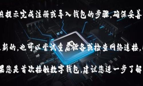 要在iOS设备上下载im钱包（ImToken），您可以按照以下步骤操作：

步骤一：打开App Store
首先，在您的iPhone或iPad上找到并点击“App Store”图标。这是苹果设备上下载应用程序的官方商店。

步骤二：搜索im钱包
在App Store的首页，您可以看到底部的搜索图标。点击它，然后在搜索框中输入“im钱包”或“ImToken”。系统会根据您输入的关键词显示相关的应用程序及其列表。

步骤三：选择应用
从搜索结果中找到“ImToken”应用。确保您选择的是官方的im钱包，您可以查看开发者信息以确认。通常，官方应用的开发者信息会是“ImToken Pte. Ltd.”。

步骤四：下载和安装
点击应用图标后，会进入应用详情页面。您会看到一个“获取”或云朵图标（如果之前下载过这款应用）。点击该按钮，系统会提示您输入Apple ID密码或使用Face ID/Touch ID进行验证。完成后，应用就会自动下载并安装到您的设备上。

步骤五：打开应用并设置
下载完成后，您可以在主屏幕上找到im钱包的图标。点击它以打开应用。首次使用时，您需要按照提示完成注册或导入钱包的步骤。确保妥善保管助记词和私钥，以保障您的数字资产安全。

额外提示
如果在下载过程中遇到任何问题，例如应用无法找到或无法下载，请确保您的iOS设备系统是最新的，也可以尝试重启设备或检查网络连接。同时，请确认您的Apple ID能够正常使用。

通过以上步骤，您就可以在您的iOS设备上顺利下载并使用im钱包，安全管理您的数字资产。如果您是首次接触数字钱包，建议您进一步了解相关加密货币的基础知识以提升您的使用体验。