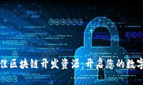 选择最佳区块链开发资源：开启您的数字化未来
