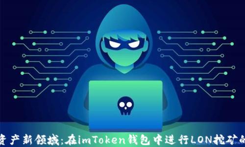 
探索数字资产新领域：在imToken钱包中进行LON挖矿的全面指南