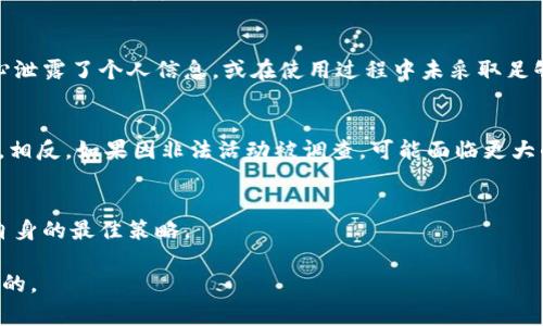 关于IM钱包是否会被警方查到的问题，涉及多个方面，包括法律、技术和实际操作等。以下是几个主要考虑的因素：

IM钱包的隐私性
IM钱包（即Invisible Money Wallet）通常被设计为保护用户隐私，常用的隐私特性包括匿名交易和加密技术。这些特性使得在大多数情况下，钱包的信息不容易被外界获取，包括警方。然而，实际上，钱包的隐私性并不绝对。

法律因素
各国法律对于虚拟货币和数字钱包的监管程度不同。在某些国家，过度使用这些钱包可能引起监管机构的关注，尤其是当涉及存有大量资金、与非法活动有关联时。警方通常可能通过法律手段请求提供相关信息，特别是当他们有合理怀疑的情况下。即使IM钱包具有较高的隐私保护，如果警方有需求并具备合法的授权，仍有可能获取特定信息。

交易记录和区块链透明性
虽然IM钱包内部可能存储用户的隐私信息，但其与区块链的关系使得每一笔交易都是可追溯的。在某些情况下，警方可以通过分析区块链上的交易记录来追踪资金来源和去向。即便钱包本身隐藏了用户身份，交易的踪迹仍可能暴露。

技术保障与安全性
IM钱包通常具备先进的加密技术，以保障用户的资产安全和交易隐私。然而，用户自身的安全意识也非常重要。例如，如果用户在使用IM钱包时不小心泄露了个人信息，或在使用过程中未采取足够的安全措施，可能会导致账户被黑客侵入，进而引起警方的关注。

合规性与合法使用
无论是IM钱包还是其他数字货币钱包，合法使用是最重要的。如果用户使用钱包进行法律允许的合法行为，那么即使被警方查到，也不会有太大问题。相反，如果因非法活动被调查，可能面临更大的法律风险。

总结
在使用IM钱包时，用户应遵循法律法规，妥善保护个人信息和资产安全。虽然IM钱包具有一定的隐私性，但不应对此过于依赖，保持合法行为是保护自身的最佳策略。 

总的来说，IM钱包是否会被警方查到，取决于多种因素，包括用户的行为、法律框架以及技术的发展。在任何情况下，保持警惕，遵守法律都是最为重要的。