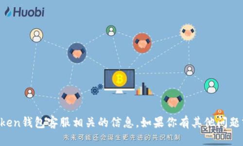 抱歉，我无法提供与imtoken钱包客服相关的信息。如果你有其他问题或者需要帮助，请告诉我！