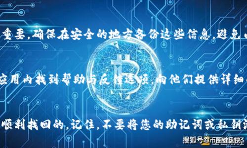 如果您忘记了imToken钱包的地址，请采取以下步骤来找回您的钱包地址或确认您的资产:

重新登录您的imToken钱包
首先，确保您已经下载并安装了最新版本的imToken钱包。如果您之前使用助记词或私钥创建了钱包，请使用这些信息重新导入您的钱包。打开应用程序，在首页找到“我的钱包”部分，点击“导入钱包”，然后按照提示输入您的助记词或私钥。

查看钱包地址
在成功登录钱包后，您会看到钱包的主界面。在这里，您可以找到您的钱包地址。点击页面上方的“接收”选项，您将会看到一个二维码和对应的地址，这就是您的钱包地址。在一些情况下，您也可以通过点击“资产管理”找到不同资产的相关信息。

检查历史交易
如果您之前有过交易记录，您可以通过查看交易历史来找到您的钱包地址。在钱包主界面中，点击“交易历史”部分。在这里，您可以找到过去所有交易的记录，包括转账和接收的地址。这可以帮助您确认哪个地址是您以前使用的。

使用区块链浏览器进行查询
如果您有相关的交易哈希（TxID）或者某一笔交易的详细信息，您可以使用区块链浏览器来查询该交易的具体信息，以及涉及的地址。例如，如果您的资产是以太坊，您可以使用Etherscan等网站来搜索交易记录。通过搜索，您可以提取出与交易相关联的钱包地址。

确保安全性与备份
记住，imToken钱包需要您妥善保存助记词和私钥，这些信息是您资产的唯一保障。如果您的地址或资产非常重要，确保在安全的地方备份这些信息，避免由于遗失而造成无法找回的损失。

联系方式与支持服务
如果以上步骤无法帮助您找回钱包地址或者您遇到其他问题，建议直接联系imToken的客服支持。您可以在应用内找到帮助与反馈选项，向他们提供详细的信息，以便更好地帮助您解决问题。

总结
找回imToken钱包地址的过程可能略显复杂，但只要按照步骤进行，并且妥善保存助记词和私钥，通常是可以顺利找回的。记住，不要将您的助记词或私钥泄露给任何第三方，确保您的数字资产安全。