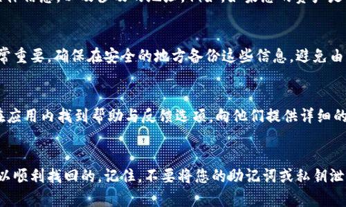 如果您忘记了imToken钱包的地址，请采取以下步骤来找回您的钱包地址或确认您的资产:

重新登录您的imToken钱包
首先，确保您已经下载并安装了最新版本的imToken钱包。如果您之前使用助记词或私钥创建了钱包，请使用这些信息重新导入您的钱包。打开应用程序，在首页找到“我的钱包”部分，点击“导入钱包”，然后按照提示输入您的助记词或私钥。

查看钱包地址
在成功登录钱包后，您会看到钱包的主界面。在这里，您可以找到您的钱包地址。点击页面上方的“接收”选项，您将会看到一个二维码和对应的地址，这就是您的钱包地址。在一些情况下，您也可以通过点击“资产管理”找到不同资产的相关信息。

检查历史交易
如果您之前有过交易记录，您可以通过查看交易历史来找到您的钱包地址。在钱包主界面中，点击“交易历史”部分。在这里，您可以找到过去所有交易的记录，包括转账和接收的地址。这可以帮助您确认哪个地址是您以前使用的。

使用区块链浏览器进行查询
如果您有相关的交易哈希（TxID）或者某一笔交易的详细信息，您可以使用区块链浏览器来查询该交易的具体信息，以及涉及的地址。例如，如果您的资产是以太坊，您可以使用Etherscan等网站来搜索交易记录。通过搜索，您可以提取出与交易相关联的钱包地址。

确保安全性与备份
记住，imToken钱包需要您妥善保存助记词和私钥，这些信息是您资产的唯一保障。如果您的地址或资产非常重要，确保在安全的地方备份这些信息，避免由于遗失而造成无法找回的损失。

联系方式与支持服务
如果以上步骤无法帮助您找回钱包地址或者您遇到其他问题，建议直接联系imToken的客服支持。您可以在应用内找到帮助与反馈选项，向他们提供详细的信息，以便更好地帮助您解决问题。

总结
找回imToken钱包地址的过程可能略显复杂，但只要按照步骤进行，并且妥善保存助记词和私钥，通常是可以顺利找回的。记住，不要将您的助记词或私钥泄露给任何第三方，确保您的数字资产安全。