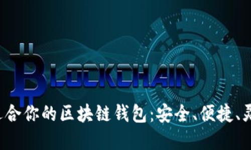  选择最适合你的区块链钱包：安全、便捷、灵活全指南