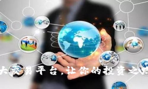 全球十大交易平台，让你的投资之路更轻松