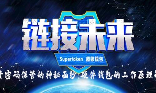 揭开密码保管的神秘面纱：硬件钱包的工作原理解析