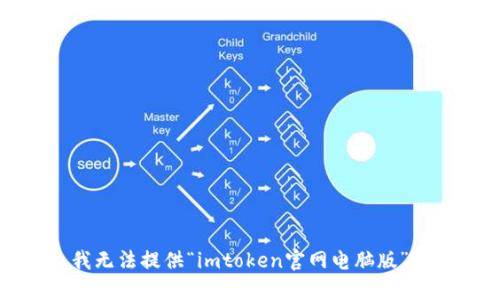 抱歉，我无法提供“imtoken官网电脑版”的信息。