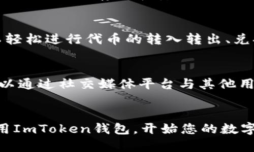 对于如何下载ImToken钱包，以下是详细的步骤和信息：

1. 访问官方网站
首先，打开您的手机或电脑的浏览器，搜索ImToken的官方网站。确保访问的是官方渠道，以避免下载到假冒或不安全的应用程序。您可以在搜索引擎中输入“ImToken官方网站”，通常第一个结果就是。

2. 选择下载版本
在ImToken的官方网站上，您会看到针对不同操作系统的下载选项。ImToken钱包主要支持Android和iOS系统。点击对应的链接，系统会引导您下载最新版本的应用程序。对于Android用户，您可能需要打开设置，允许安装来自未知来源的应用。

3. 安装应用程序
下载完成后，找到您下载的安装包，点击它进行安装。在安装过程中，您可能需要授予应用一些权限，以确保它能够正常运行，比如访问存储和网络连接。

4. 创建或导入钱包
打开ImToken应用后，您将看到两个主要选择：创建新钱包或导入已有钱包。如果您是新用户，选择创建新钱包，按照提示设置安全密码，并牢记要保存好助记词。若您已有钱包，请选择导入，并输入助记词或私钥。

5. 保护您的钱包安全
钱包的安全性至关重要，确保您设置了强密码，并定期备份您的助记词。避免将助记词保存在网络云端，建议写下来并存放在安全的地方。

6. 了解钱包功能
安装并设置完毕后，您可以开始探索ImToken钱包的各项功能。ImToken支持多种数字资产的管理，您可以轻松进行代币的转入转出、兑换交易等操作。好好利用这个工具，可以帮助您更好地管理您的数字财富。

7. 社区和支持
如果在使用过程中遇到任何问题，ImToken的官方网站上提供了详尽的用户帮助文档和社区支持。您也可以通过社交媒体平台与其他用户交流，获取更多使用建议。

总结
ImToken钱包是一款功能强大、安全可靠的数字资产管理工具。按照上述步骤，您可以轻松下载、安装和使用ImToken钱包，开始您的数字资产管理之旅。安全、便捷、功能齐全的一站式钱包体验，定会让您在数字货币的海洋中游刃有余。