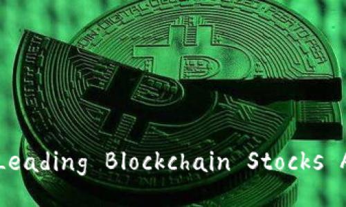 Unlocking Wealth: Investing in Leading Blockchain Stocks Amidst the Cryptocurrency Boom