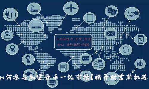 深入探讨：如何参与加密货币一级市场？揭开财富新机遇的神秘面纱